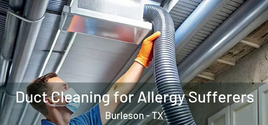  Duct Cleaning for Allergy Sufferers Burleson - TX
