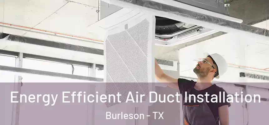  Energy Efficient Air Duct Installation Burleson - TX