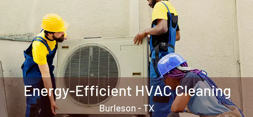  Energy-Efficient HVAC Cleaning Burleson - TX