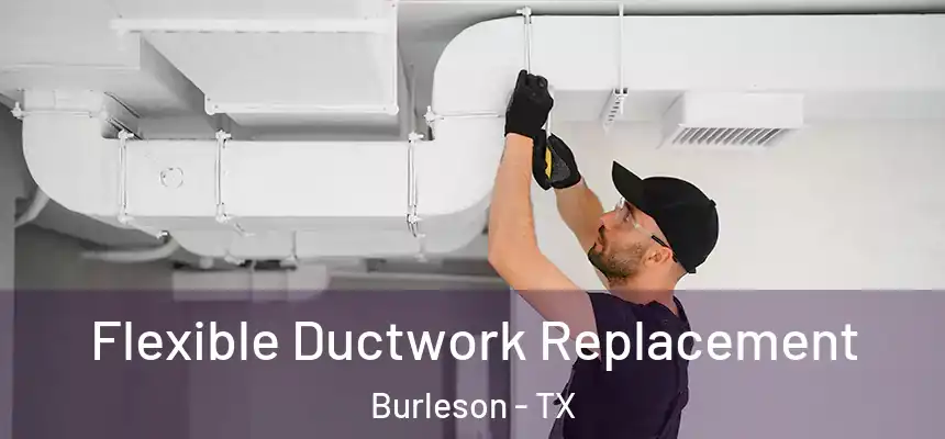 Flexible Ductwork Replacement Burleson - TX