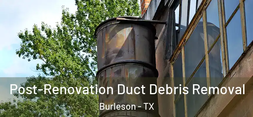  Post-Renovation Duct Debris Removal Burleson - TX