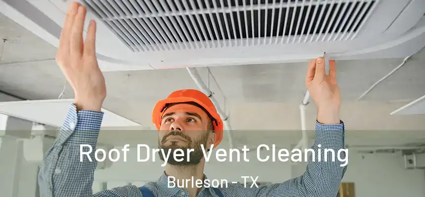  Roof Dryer Vent Cleaning Burleson - TX
